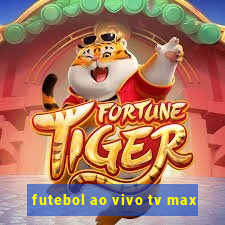 futebol ao vivo tv max